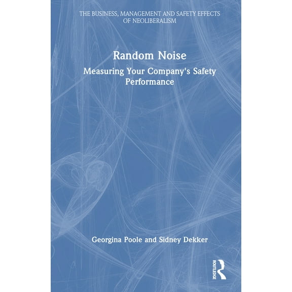 Business, Management and Safety Effects Random Noise: Measuring Your Company's Safety Performance, (Hardcover)