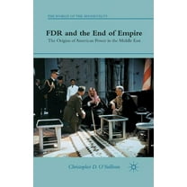 World of the Roosevelts FDR and the End of Empire: The Origins of American Power in the Middle East, (Paperback)