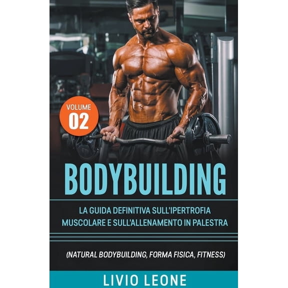 Bodybuilding: Tutti i segreti per l'aumento della massa muscolare. La guida definitiva sull'ipertrofia muscola, (Paperback)