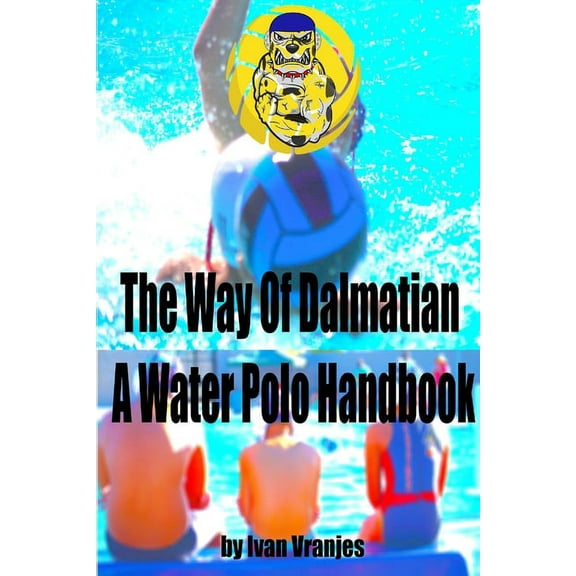 The Way Of Dalmatian - A Water Polo Handbook, (Paperback)