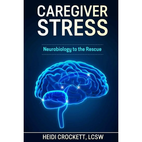 Neurobiology to the Rescue: Caregiver Stress: Neurobiology to the Rescue (Paperback)