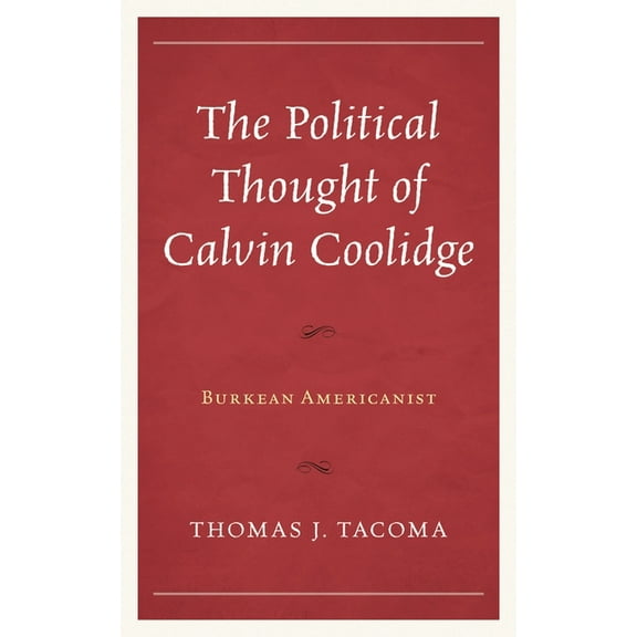 The Political Thought of Calvin Coolidge: Burkean Americanist, (Hardcover)