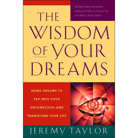 The Wisdom of Your Dreams: Using Dreams to Tap Into Your Unconscious and Transform Your Life, (Paperback)
