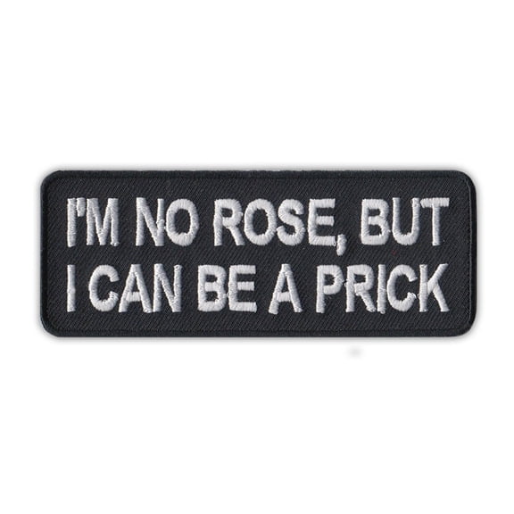Patch, Embroidered, I'm No Rose, But I Can Be A Prick, 4" x 1.5"