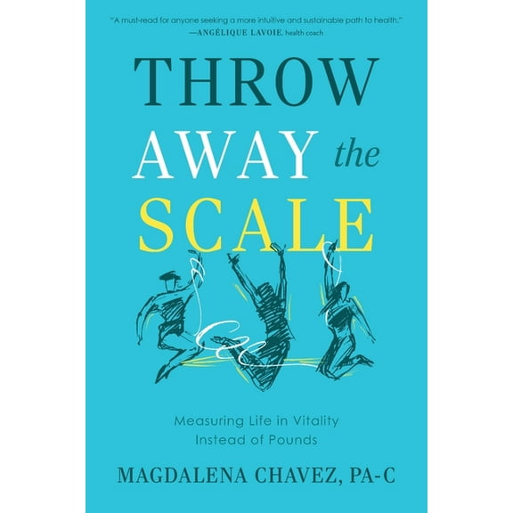Throw Away the Scale: Measuring Life in Vitality Instead of Pounds, (Paperback)