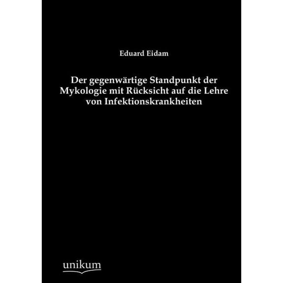 Der gegenwärtige Standpunkt der Mykologie mit Rücksicht auf die Lehre von Infektionskrankheiten (Paperback)