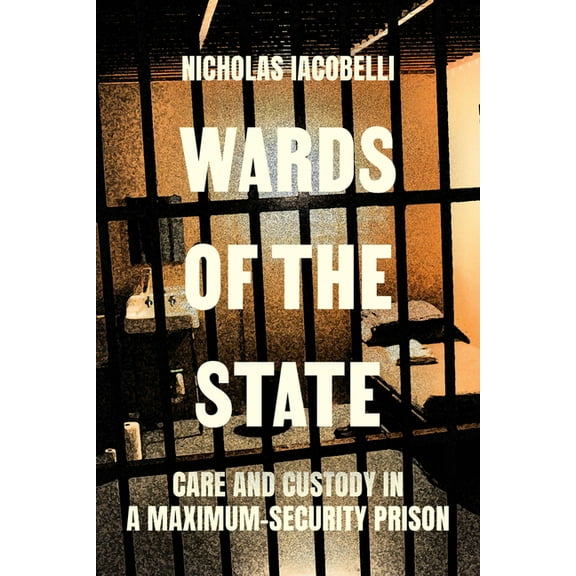 Wards of the State: Care and Custody in a Maximum-Security Prison, (Hardcover)