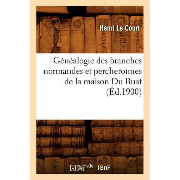 Histoire: Généalogie Des Branches Normandes Et Percheronnes de la Maison Du Buat, (Éd.1900) (Paperback)