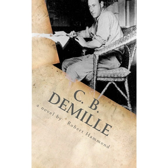 C. B. DeMille : The Man Who Invented Hollywood (Paperback)