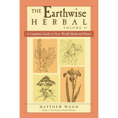 The Earthwise Herbal, Volume II: A Complete Guide to New World Medicinal Plants, (Paperback)
