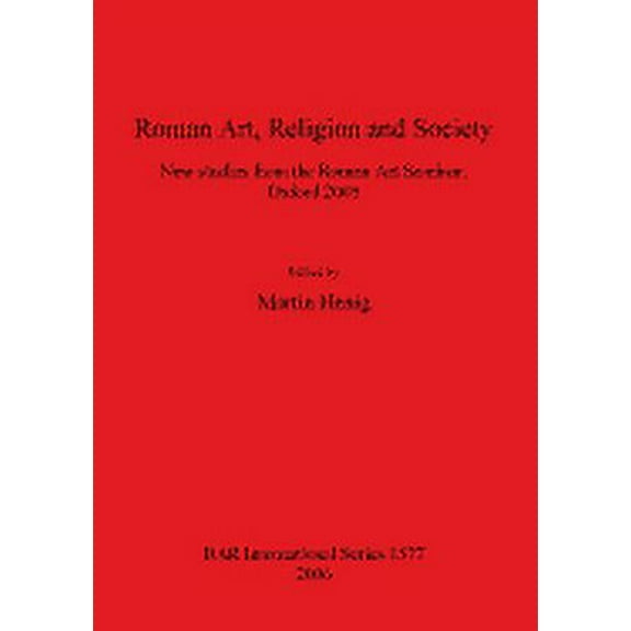 BAR International: Roman Art, Religion and Society: New studies from the Roman Art Seminar, Oxford 2005 (Paperback)