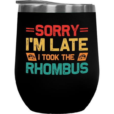 

Sorry I m Late I Took the Rhombus - Funny Bus & Math Pun Joke Black 12oz Wine Tumbler