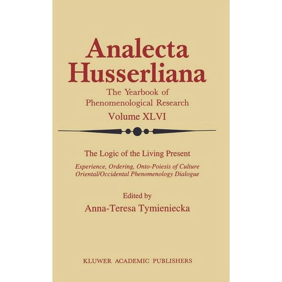 Analecta Husserliana The Logic of the Living Present: Experience, Ordering, Onto-Poiesis of Culture, Book 46, (Hardcover)