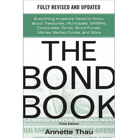 The Bond Book, Third Edition: Everything Investors Need to Know about Treasuries, Municipals, Gnmas, Corporates, Zeros, Bond Funds, Money Market Funds, and (Best Municipal Bond Funds)