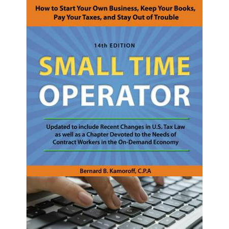 Small Time Operator : How to Start Your Own Business, Keep Your Books, Pay Your Taxes, and Stay Out of (Best Way To Not Pay Taxes)
