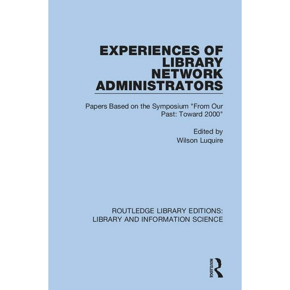 Routledge Library Editions: Library and Experiences of Library Network Administrators: Papers Based on the Symposium 'From Our Past, Toward 2000', (Paperback)