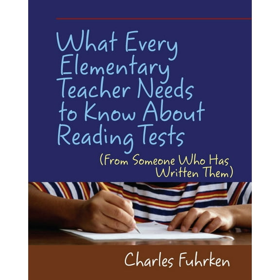 What Every Elementary Teacher Needs to Know About Reading Tests: (From Someone Who Has Written Them), (Paperback)