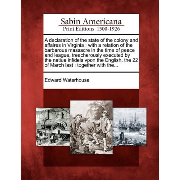 A Declaration of the State of the Colony and Affaires in Virginia: With a Relation of the Barbarous (Paperback) by Edward Waterhouse