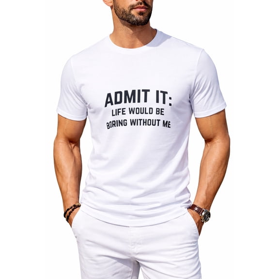 Admit it, Life Would be Boring Without Me | Funny Tee Shirt, Sarcastic Saying Humor Joke T-Shirt for Men Women