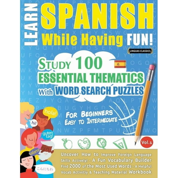 Learn Spanish While Having Fun! - For Beginners: EASY TO INTERMEDIATE - STUDY 100 ESSENTIAL THEMATICS WITH WORD SEARCH P, (Paperback)
