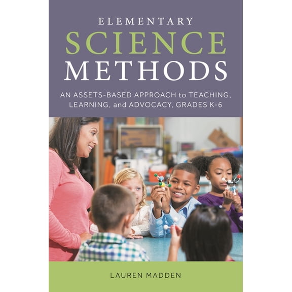 Elementary Science Methods: An Assets-Based Approach to Teaching, Learning, and Advocacy, Grades K-6, (Paperback)