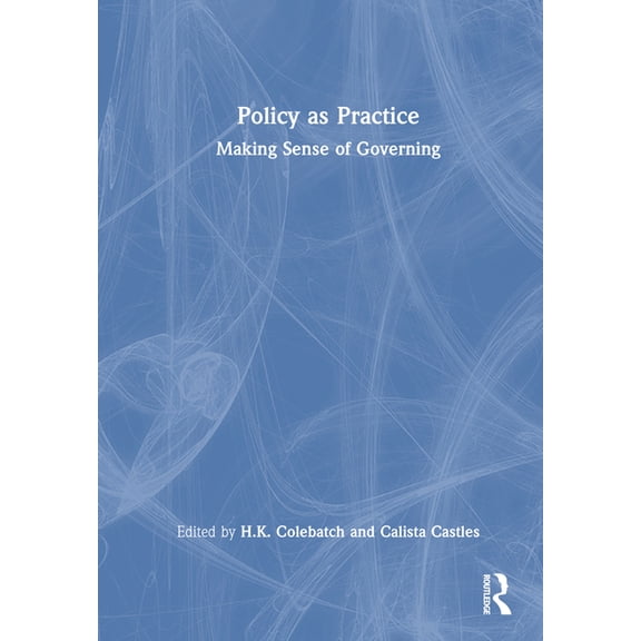 Policy as Practice: Making Sense of Governing, (Hardcover)