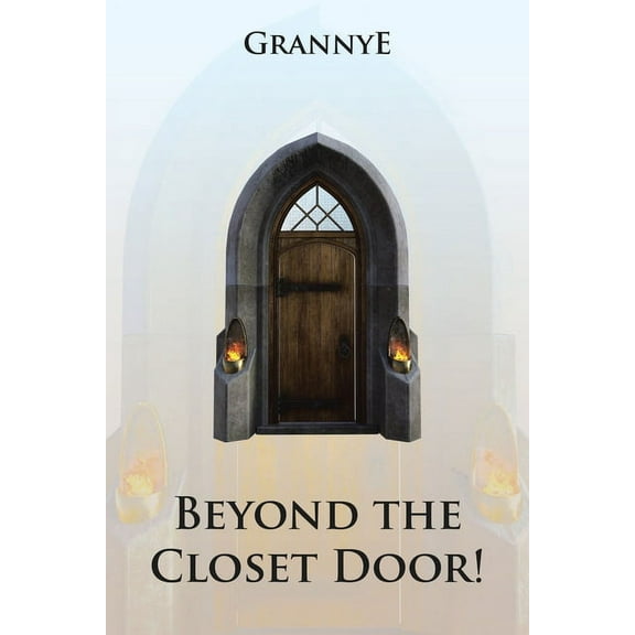 Beyond the Closet Door!: Praise, Prayer, Practice and Power of the Kingdom (Paperback) by Grannye