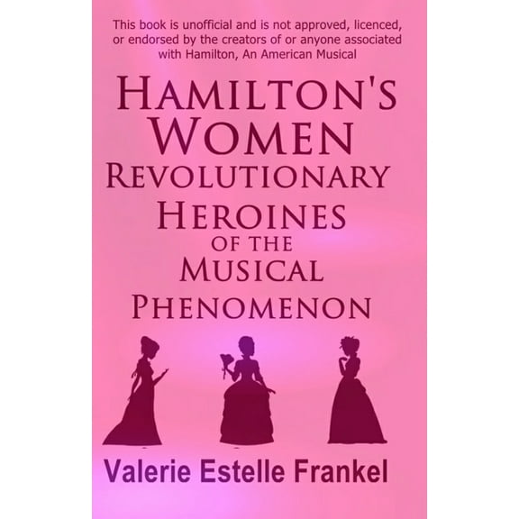 Hamilton's Women: Revolutionary Heroines of the Musical Phenomenon, (Paperback)