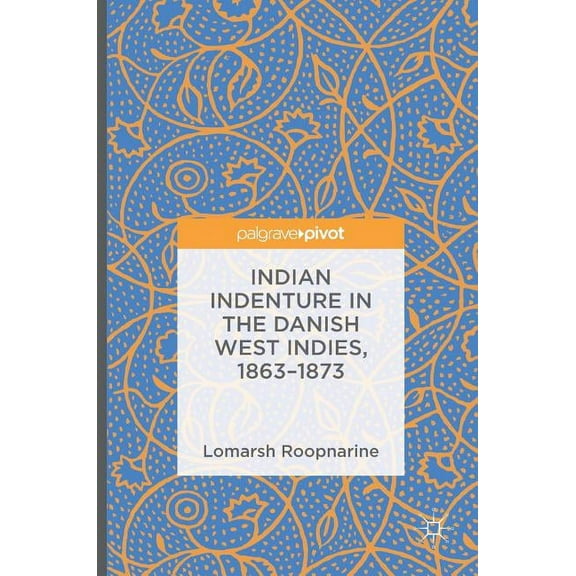 Indian Indenture in the Danish West Indies, 1863-1873, (Hardcover)