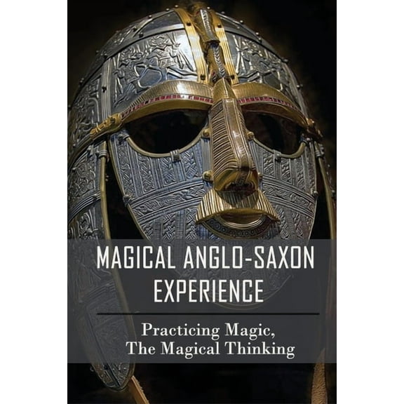 Magical Anglo-Saxon Experience: Practicing Magic, The Magical Thinking: History Of Anglo-Saxon England (Paperback)