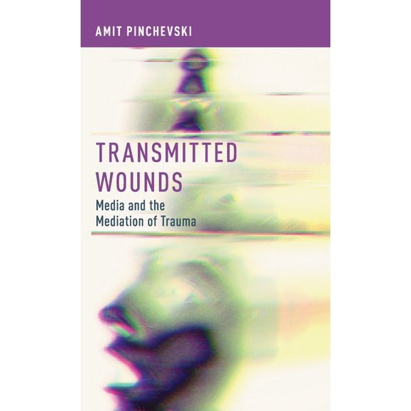 Transmitted Wounds: Media and the Mediation of Trauma, (Hardcover)