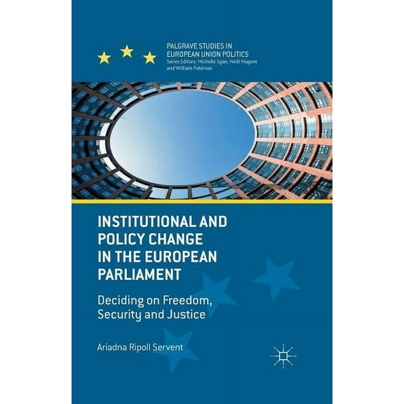 Palgrave Studies in European Union Polit Institutional and Policy Change in the European Parliament: Deciding on Freedom, Security and Justice, (Paperback)