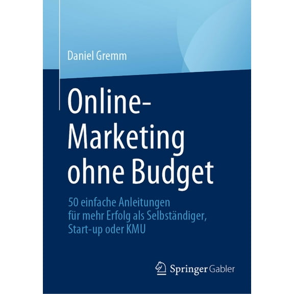 Online-Marketing Ohne Budget: 50 Einfache Anleitungen FÃ¼r Mehr Erfolg ALS SelbstÃ¤ndiger, Start-Up Oder Kmu, (Hardcover)