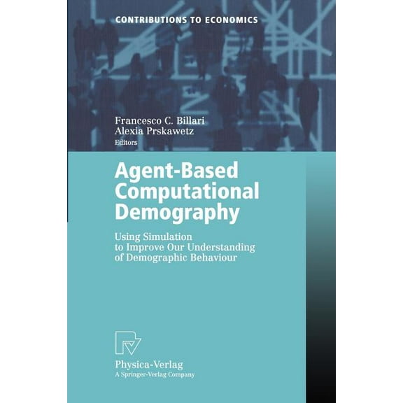 Contributions to Economics Agent-Based Computational Demography: Using Simulation to Improve Our Understanding of Demographic Behaviour, (Paperback)