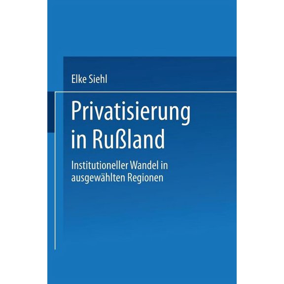Gabler Edition Wissenschaft Privatisierung in Rußland: Institutioneller Wandel in Ausgewählten Regionen, (Paperback)