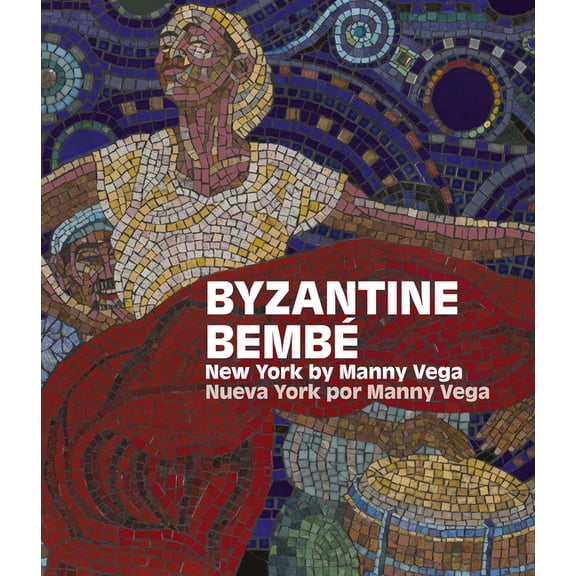 Byzantine Bembé: New York by Manny Vega / Nueva York Por Manny Vega, (Hardcover)