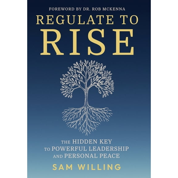 Regulate to Rise: The Hidden Key to Powerful Leadership and Personal Peace, (Hardcover)