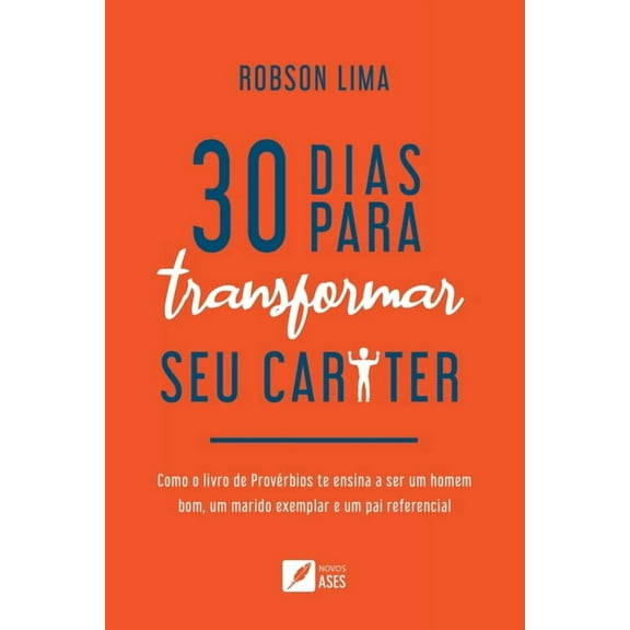 30 dias para transformar seu carÃ¡ter: como o livro de ProvÃ©rbios te ensina a ser um homem bom, um marido exemplar e um p, (Paperback)
