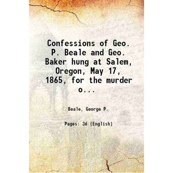 Confessions de Geo. P. Bele et Geo. Baker Suspendus à Salem, Oregon, 17 Mai 1865, pour le Meurtre de Daniel Delaney, Sen., le 9 Janvier 1865. 1865 [Couverture Rigide]