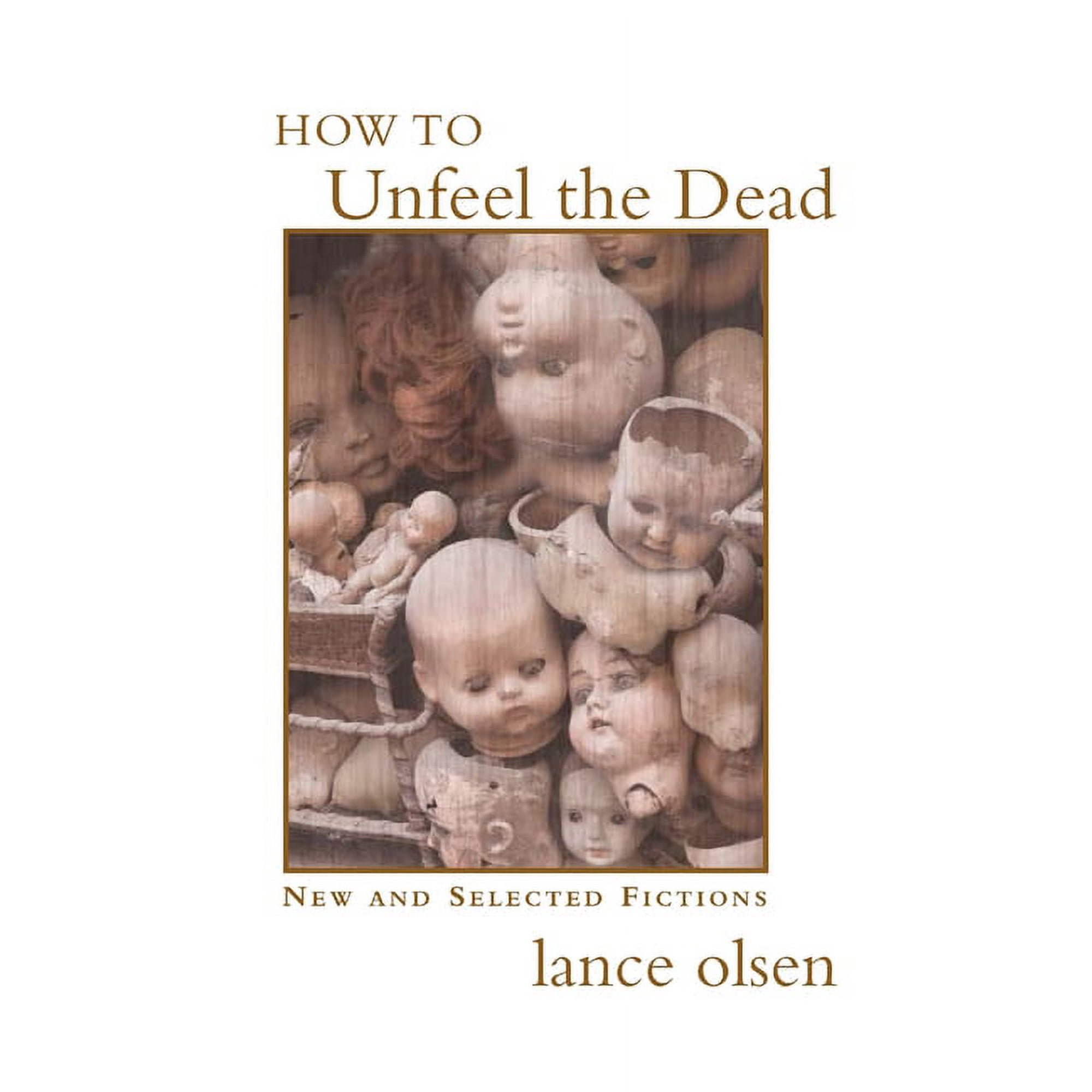 How to Unfeel the Dead: New and Selected Fictions (Paperback)