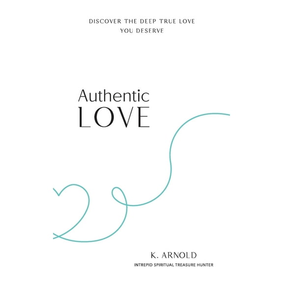 Authentic Love: Discover the Deep True Love You Deserve, (Paperback)