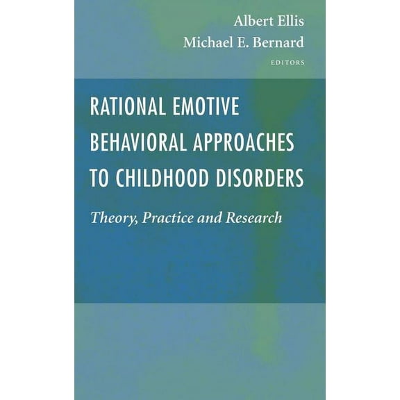 Rational Emotive Behavioral Approaches to Childhood Disorders: Theory, Practice and Research, (Hardcover)