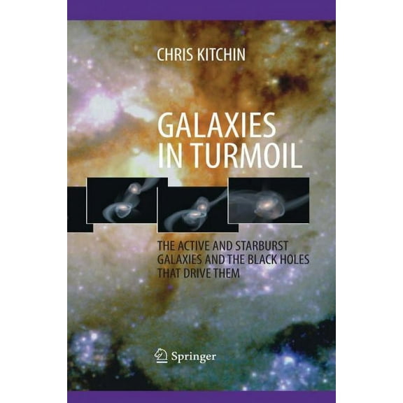 Galaxies in Turmoil: The Active and Starburst Galaxies and the Black Holes That Drive Them, (Paperback)