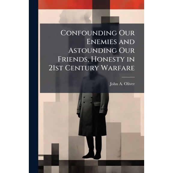 Confounding Our Enemies and Astounding Our Friends, Honesty in 21st Century Warfare, (Paperback)