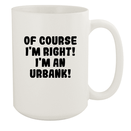 

Of Course I m Right! I m An Urbank! - Ceramic 15oz White Mug White