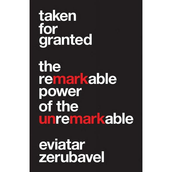 Taken for Granted: The Remarkable Power of the Unremarkable, (Hardcover)