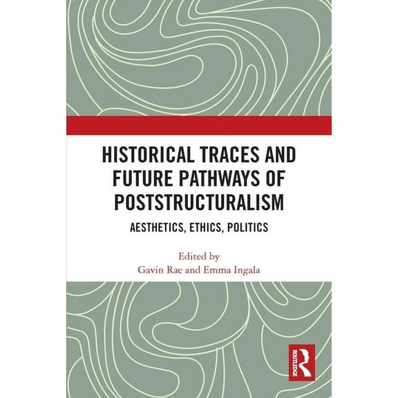 Historical Traces and Future Pathways of Poststructuralism: Aesthetics, Ethics, Politics, (Paperback)