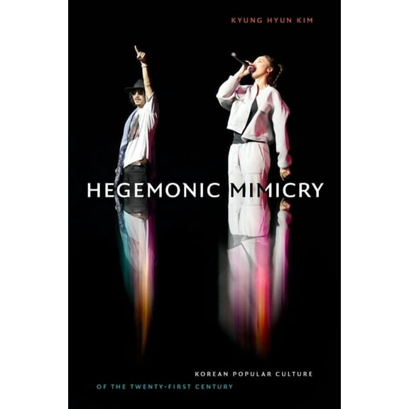 Hegemonic Mimicry: Korean Popular Culture of the Twenty-First Century, (Hardcover)