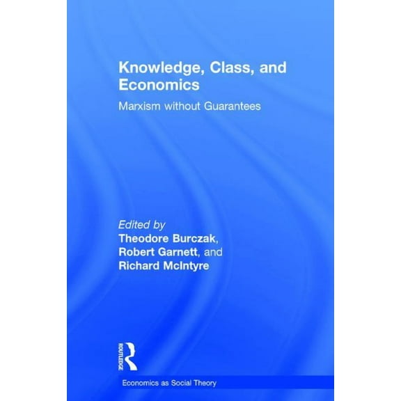 Economics as Social Theory Knowledge, Class, and Economics: Marxism without Guarantees, (Hardcover)