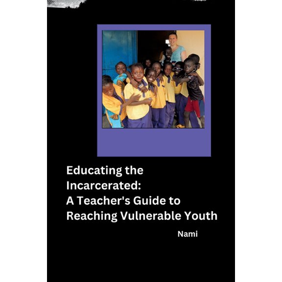 Educating the Incarcerated: A Teacher's Guide to Reaching Vulnerable Youth, (Paperback)